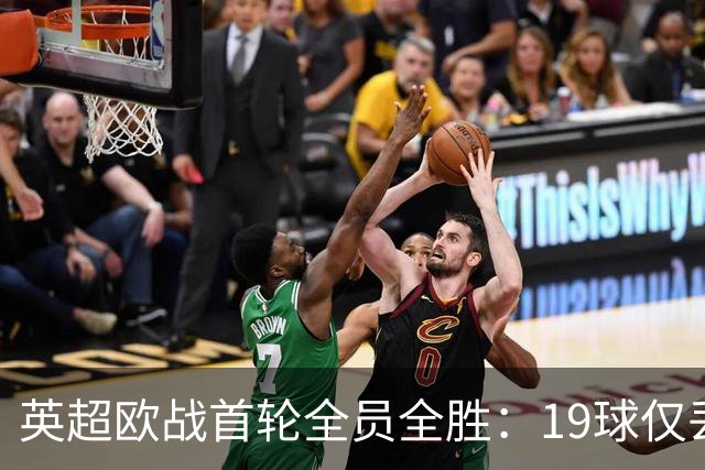 英超欧战首轮全员全胜:19球仅丢4球统治欧洲